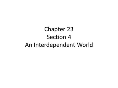 Chapter 23 Section 4 An Interdependent World. Globalism The idea that the world is becoming more linked and interdependent is called globalism. Americans.