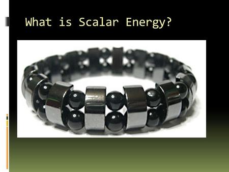 What is Scalar Energy? Scalar energy is closer in its properties to magnetism It is composed of 5-dimensional standing waves. Instead of being focused.