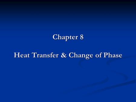 Chapter 8 Heat Transfer & Change of Phase