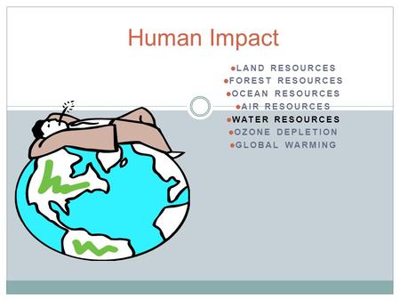 Human Impact Land Resources Forest Resources Ocean Resources