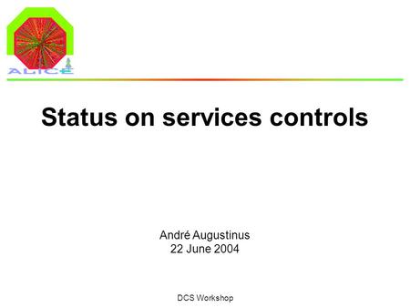 André Augustinus 22 June 2004 DCS Workshop Status on services controls.