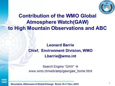 1 Mountains, Witnesses of Global Change Rome 16-17 Nov. 2005 Contribution of the WMO Global Atmosphere Watch(GAW) to High Mountain Observations and ABC.