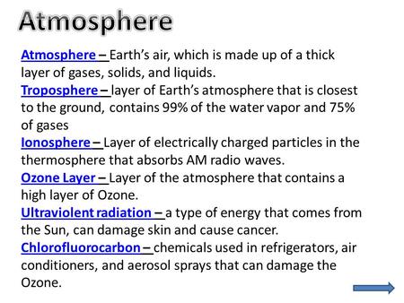 Atmosphere Atmosphere – Earth’s air, which is made up of a thick layer of gases, solids, and liquids. Troposphere – layer of Earth’s atmosphere that is.