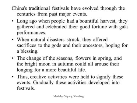Made by Ouyang Xiaofang China's traditional festivals have evolved through the centuries from past major events. Long ago when people had a bountiful harvest,