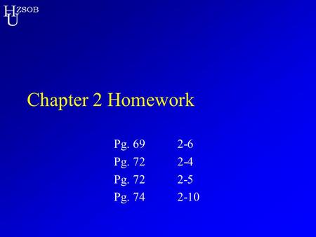 Chapter 2 Homework Pg. 69	2-6 Pg. 72	2-4 Pg. 72	2-5 Pg. 74	2-10.