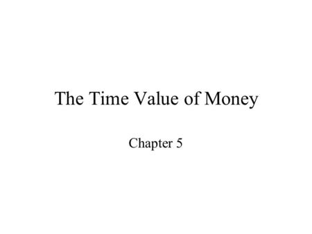 The Time Value of Money Chapter 5.