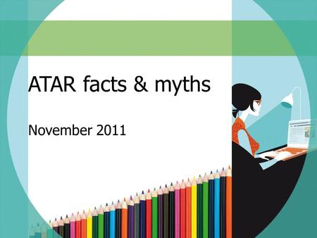 ATAR facts & myths November 2011. SESSION OVERVIEW What is the ATAR? Who is eligible for an ATAR? What contributes to the ATAR? How is the ATAR calculated?