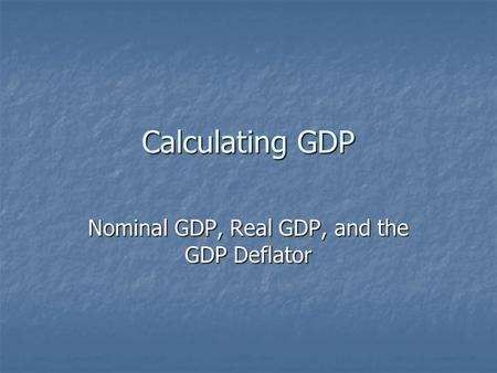 Nominal GDP, Real GDP, and the GDP Deflator
