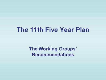 The 11th Five Year Plan The Working Groups Recommendations.
