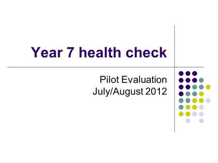 Year 7 health check Pilot Evaluation July/August 2012.