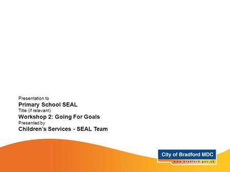 Workshop 2: Going For Goals Children’s Services - SEAL Team