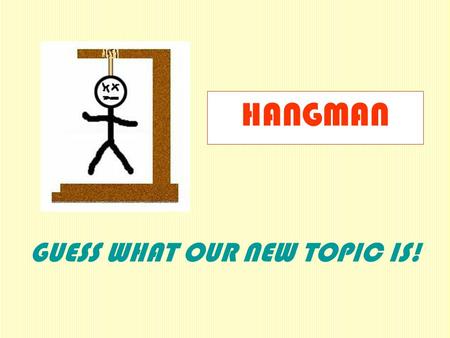 GUESS WHAT OUR NEW TOPIC IS! HANGMAN _ _ _ _ _ _ __ _ _ _ _ _ _ _ _ _ _ _ A B C D E F G H I J K L M N O P Q R S T U V W X Y Z.