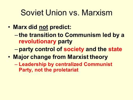 Soviet Union vs. Marxism Marx did not predict: –the transition to Communism led by a revolutionary party –party control of society and the state Major.