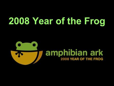 2008 Year of the Frog. Why do we need a campaign? Amphibians are declining rapidly Species, genera and even families becoming extinct at an alarming rate.