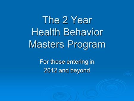 The 2 Year Health Behavior Masters Program For those entering in 2012 and beyond.