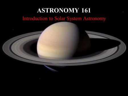 ASTRONOMY 161 Introduction to Solar System Astronomy