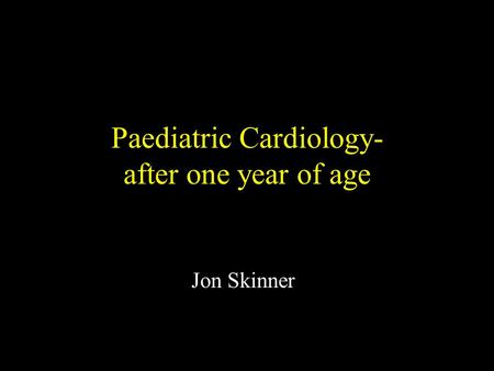 Paediatric Cardiology- after one year of age