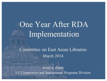 One Year After RDA Implementation Committee on East Asian Libraries March 2014 Jessalyn Zoom LC Cooperative and Instructional Programs Division.