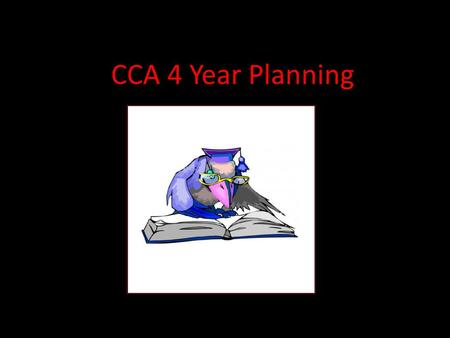 CCA 4 Year Planning. When you want to start creating a plan, remember… Include all courses required to graduate and for college eligibility.graduatecollege.