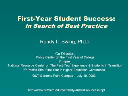 First-Year Student Success: In Search of Best Practice Randy L. Swing, Ph.D. Co-Director, Policy Center on the First Year of College Fellow, National Resource.