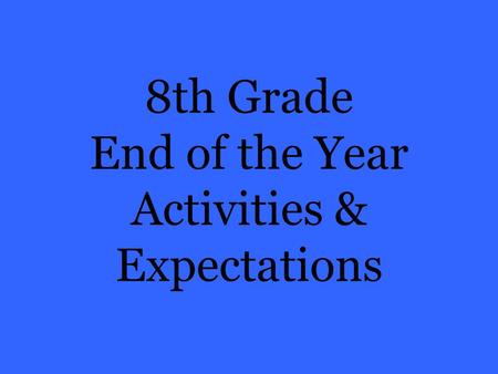 8th Grade End of the Year Activities & Expectations