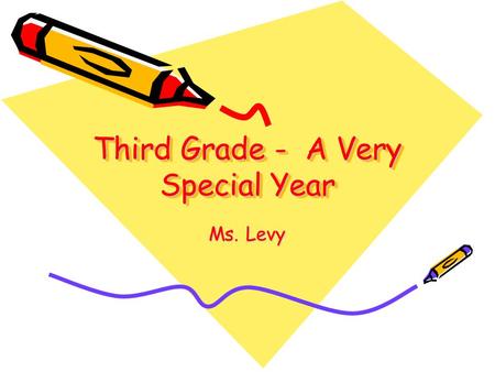 Third Grade - A Very Special Year Ms. Levy. A Year of Independence This year your child begins to take more responsibility for his/her learning. This.