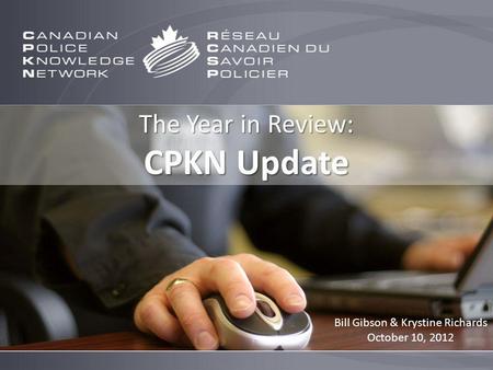 The Year in Review: CPKN Update Bill Gibson & Krystine Richards October 10, 2012.