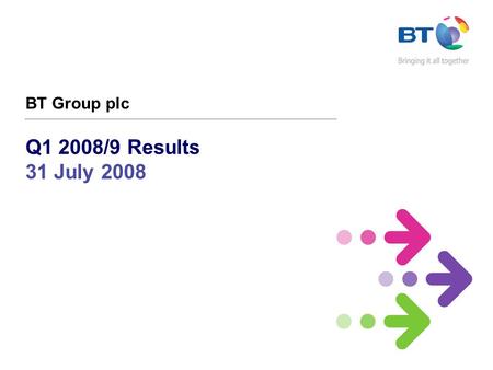 Q1 2008/9 Results 31 July 2008 BT Group plc. Ian Livingston – Chief Executive BT Group plc.
