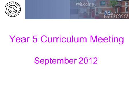 Year 5 Curriculum Meeting September 2012. Learning Focus on Literacy and Numeracy pupil outcomes Rich, stimulating projects Links made between subjects-