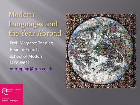 Modern Languages and the Year Abroad Prof. Margaret Topping Head of French School of Modern Languages