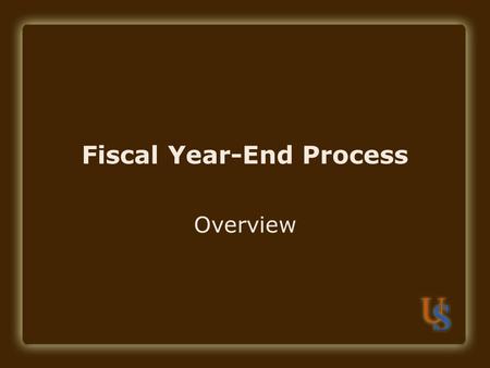 Fiscal Year-End Process Overview. Objectives What is a fiscal year? What happens at the end of a fiscal year? Annual Financial Report Document Processing.