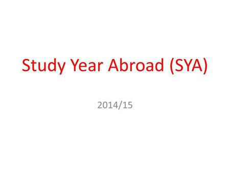 Study Year Abroad (SYA) 2014/15. Registering/choosing your modules -Support with application/Erasmus paperwork: Frances and Sarah,
