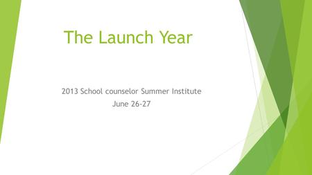 The Launch Year 2013 School counselor Summer Institute June 26-27.