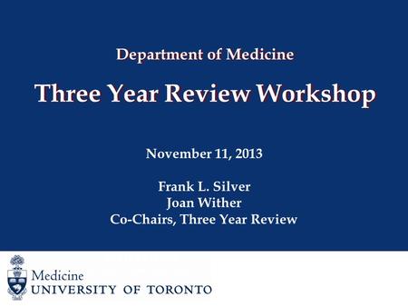 Department of Medicine Three Year Review Workshop November 11, 2013 Frank L. Silver Joan Wither Co-Chairs, Three Year Review Joan Wither Co-Chair, Three.