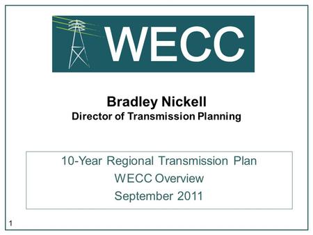 1 Bradley Nickell Director of Transmission Planning 10-Year Regional Transmission Plan WECC Overview September 2011.