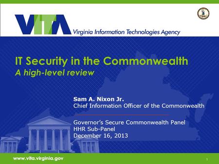 1 IT Security in the Commonwealth A high-level review Sam A. Nixon Jr. Chief Information Officer of the Commonwealth Governors Secure Commonwealth Panel.