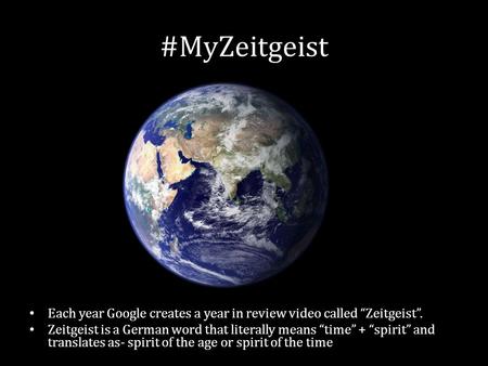 #MyZeitgeist Each year Google creates a year in review video called Zeitgeist. Zeitgeist is a German word that literally means time + spirit and translates.