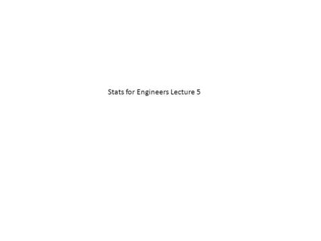 Stats for Engineers Lecture 5