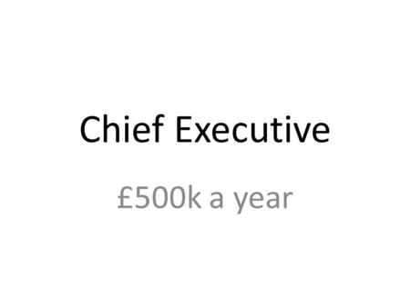 Chief Executive £500k a year. Marketing Director £150k a year Reports to Chief Executive.