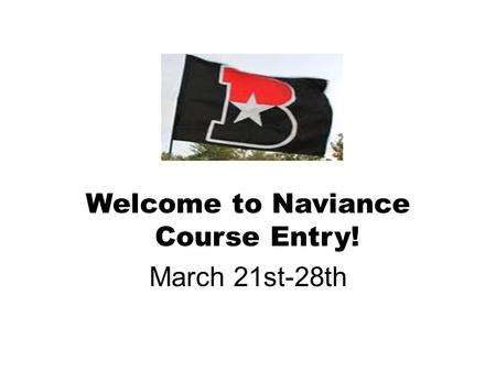 Welcome to Naviance Course Entry! March 21st-28th.