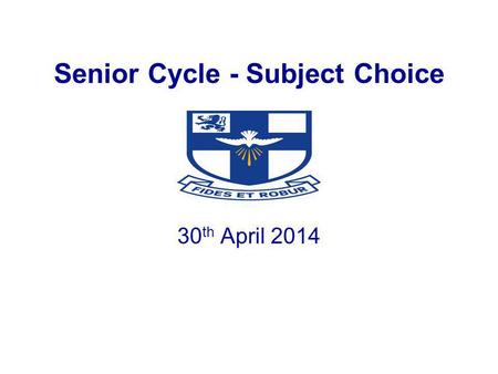 Senior Cycle - Subject Choice 30 th April 2014. Subject Choice Talk Outline Senior Cycle – Core Subjects Senior Cycle – Optional Subjects Subject Choice.