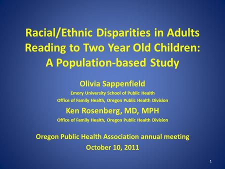 1 Racial/Ethnic Disparities in Adults Reading to Two Year Old Children: A Population-based Study Olivia Sappenfield Emory University School of Public Health.