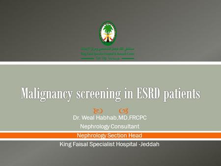 Dr. Weal Habhab,MD,FRCPC Nephrology Consultant Nephrology Section Head King Faisal Specialist Hospital -Jeddah.