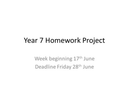 Year 7 Homework Project Week beginning 17 th June Deadline Friday 28 th June.