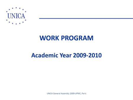 WORK PROGRAM Academic Year 2009-2010 UNICA General Assembly 2009-UPMC, Paris.