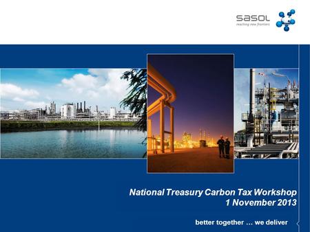 Better together … we deliver National Treasury Carbon Tax Workshop 1 November 2013.
