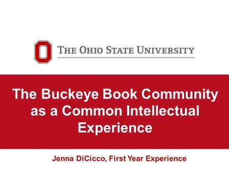The Buckeye Book Community as a Common Intellectual Experience Jenna DiCicco, First Year Experience.