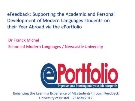 EFeedback: Supporting the Academic and Personal Development of Modern Languages students on their Year Abroad via the ePortfolio Dr Franck Michel School.