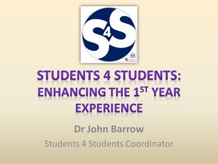 Dr John Barrow Students 4 Students Coordinator. Mentoring is to support and encourage people… …in order that they may maximise their potential, develop.