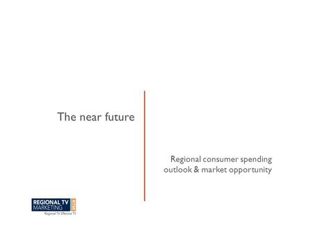 Regional consumer spending outlook & market opportunity The near future.